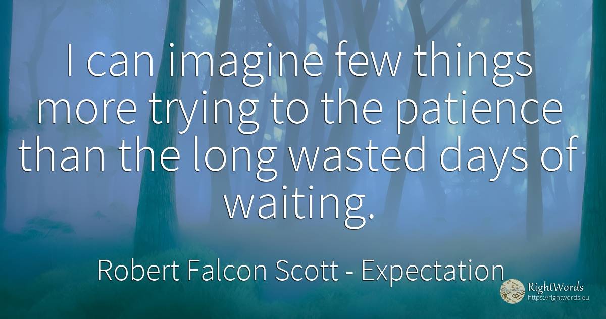 I can imagine few things more trying to the patience than... - Robert Falcon Scott, quote about expectation, patience, day, things