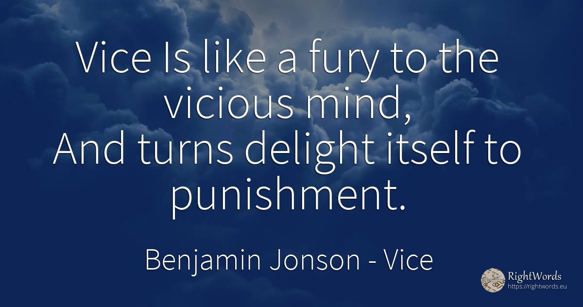 Vice Is like a fury to the vicious mind, And turns... - Benjamin Jonson, quote about vice, punishment, mind