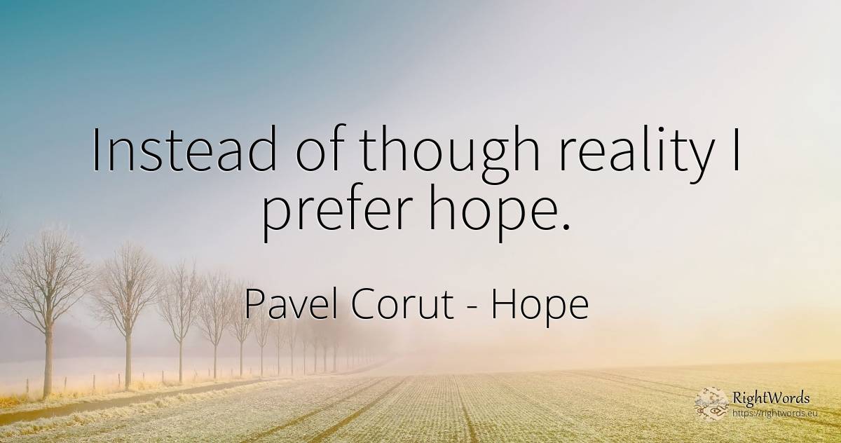 Instead of though reality I prefer hope. - Pavel Corut, quote about hope, reality