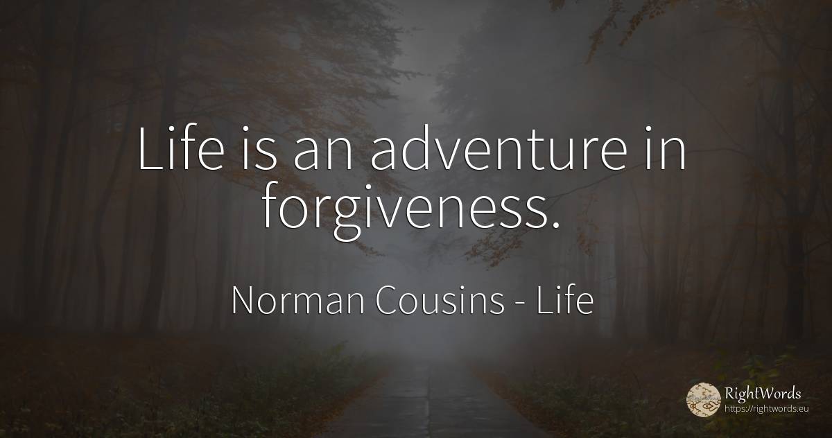 Life is an adventure in forgiveness. - Norman Cousins, quote about life, absolution, adventure