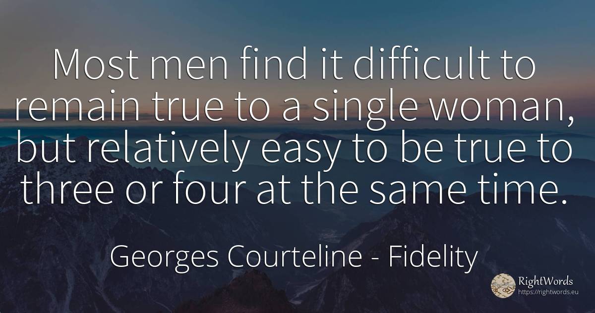 Most men find it difficult to remain true to a single... - Georges Courteline, quote about fidelity, woman, man, time