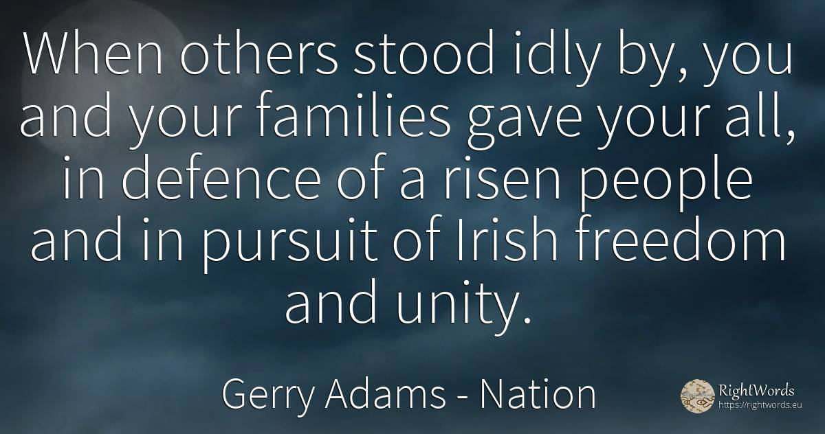 When others stood idly by, you and your families gave... - Gerry Adams, quote about nation, people