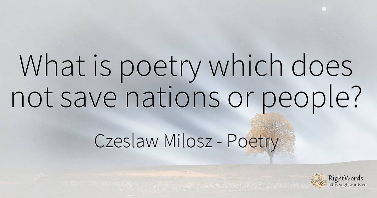 What is poetry which does not save nations or people? - Czeslaw Milosz, quote about poetry, nation, people