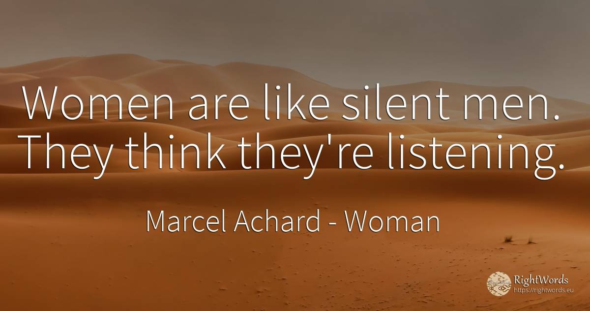 Women are like silent men. They think they're listening. - Marcel Achard, quote about woman, man