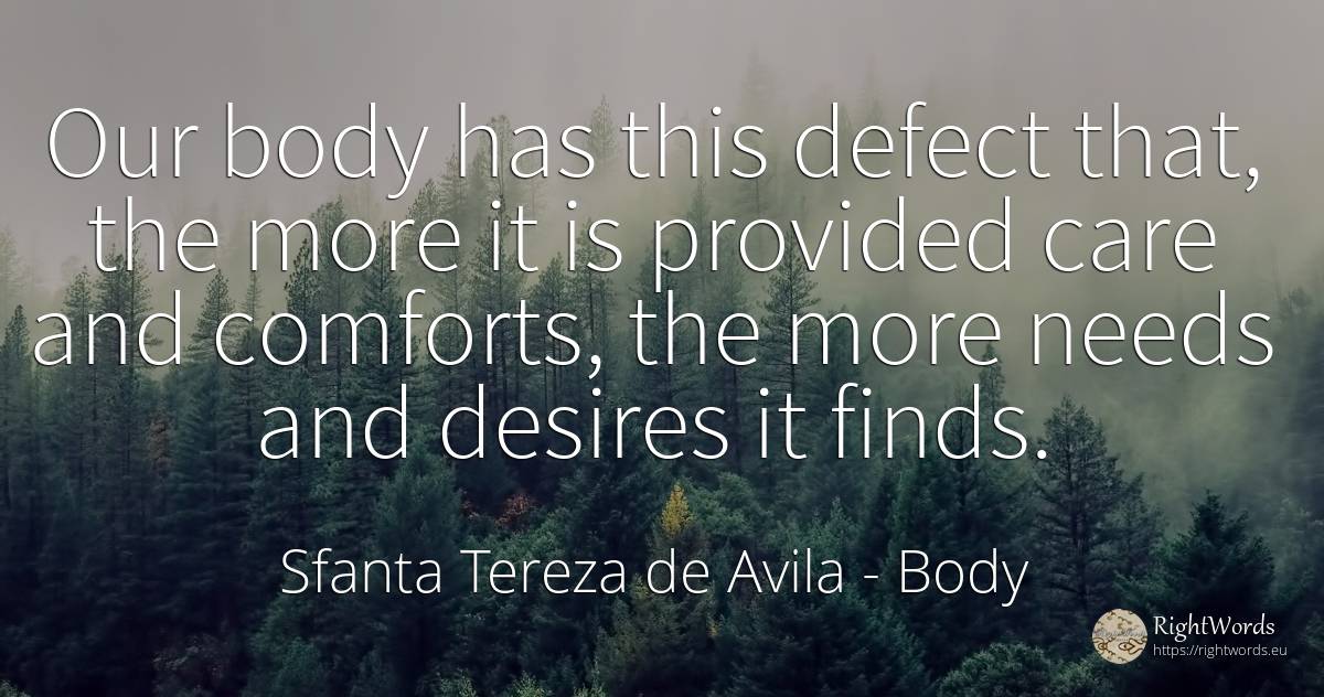 Our body has this defect that, the more it is provided... - Sfanta Tereza De Avila (Teresa de Avila), quote about body