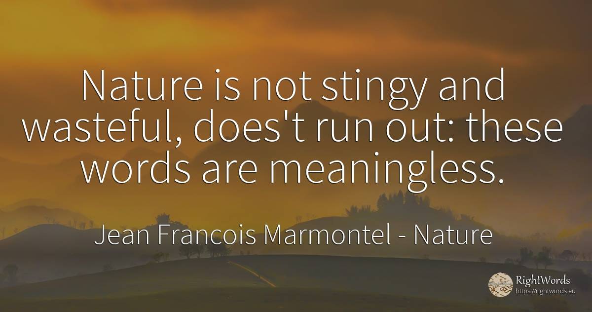 Nature is not stingy and wasteful, does't run out: these... - Jean Francois Marmontel, quote about nature