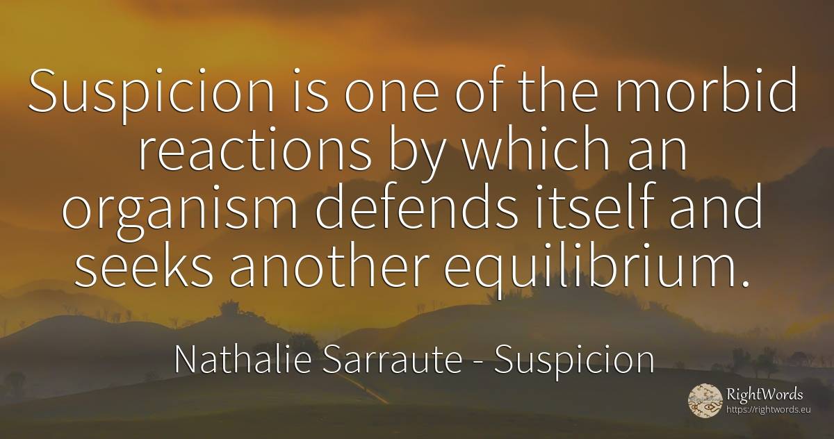 Suspicion is one of the morbid reactions by which an... - Nathalie Sarraute, quote about suspicion
