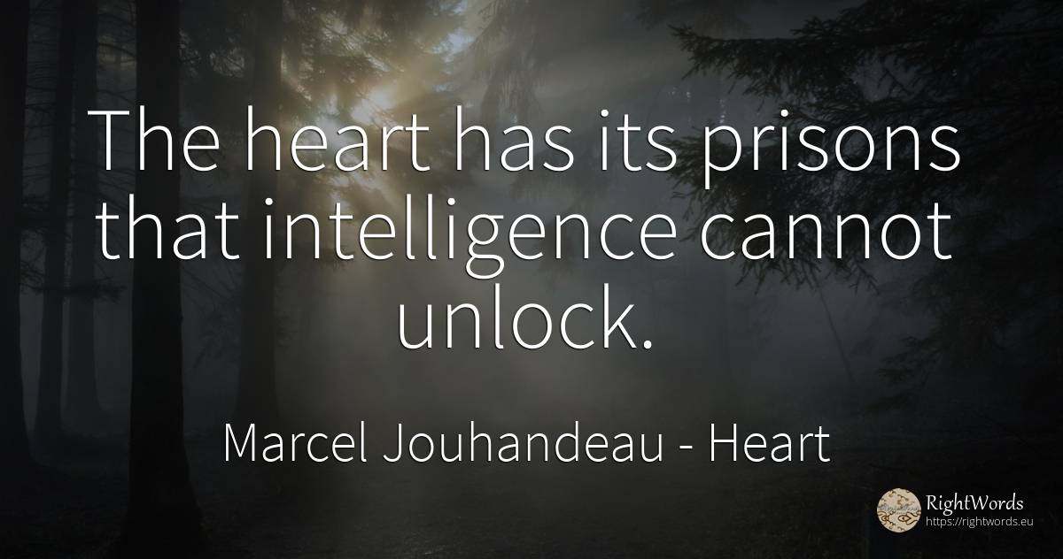 The heart has its prisons that intelligence cannot unlock. - Marcel Jouhandeau, quote about heart, intelligence