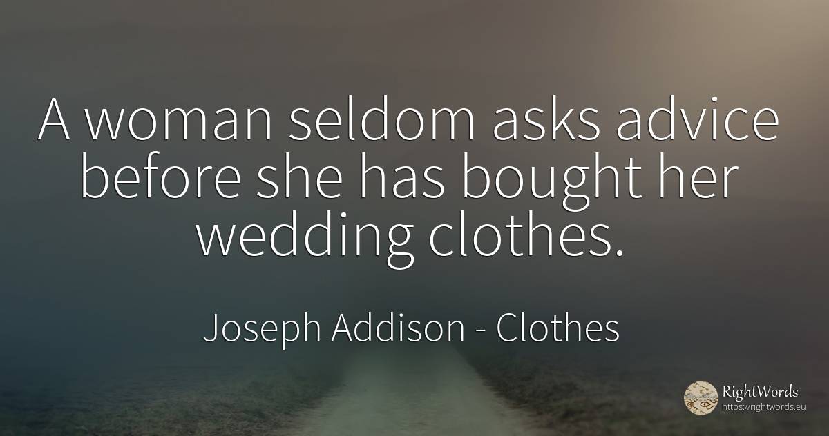 A woman seldom asks advice before she has bought her... - Joseph Addison, quote about marriage, clothes, advice, woman