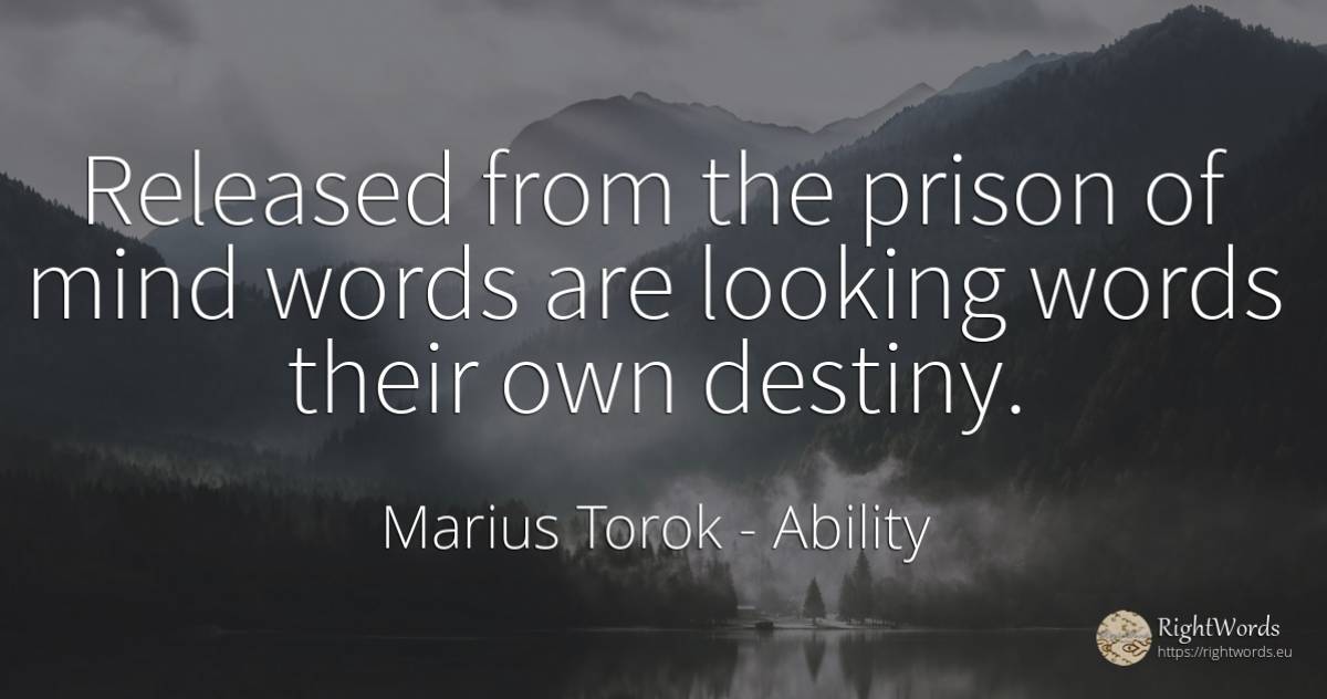 Released from the prison of mind words are looking words... - Marius Torok (Darius Domcea), quote about ability, destiny, mind
