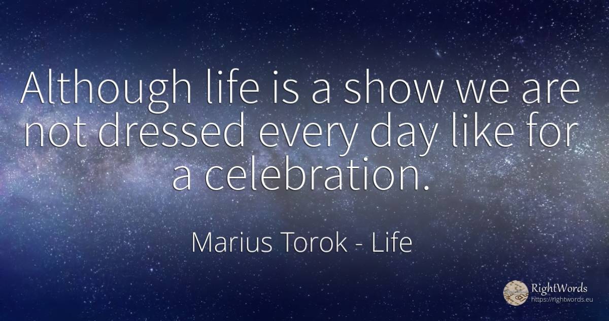 Although life is a show we are not dressed every day like... - Marius Torok (Darius Domcea), quote about life, day