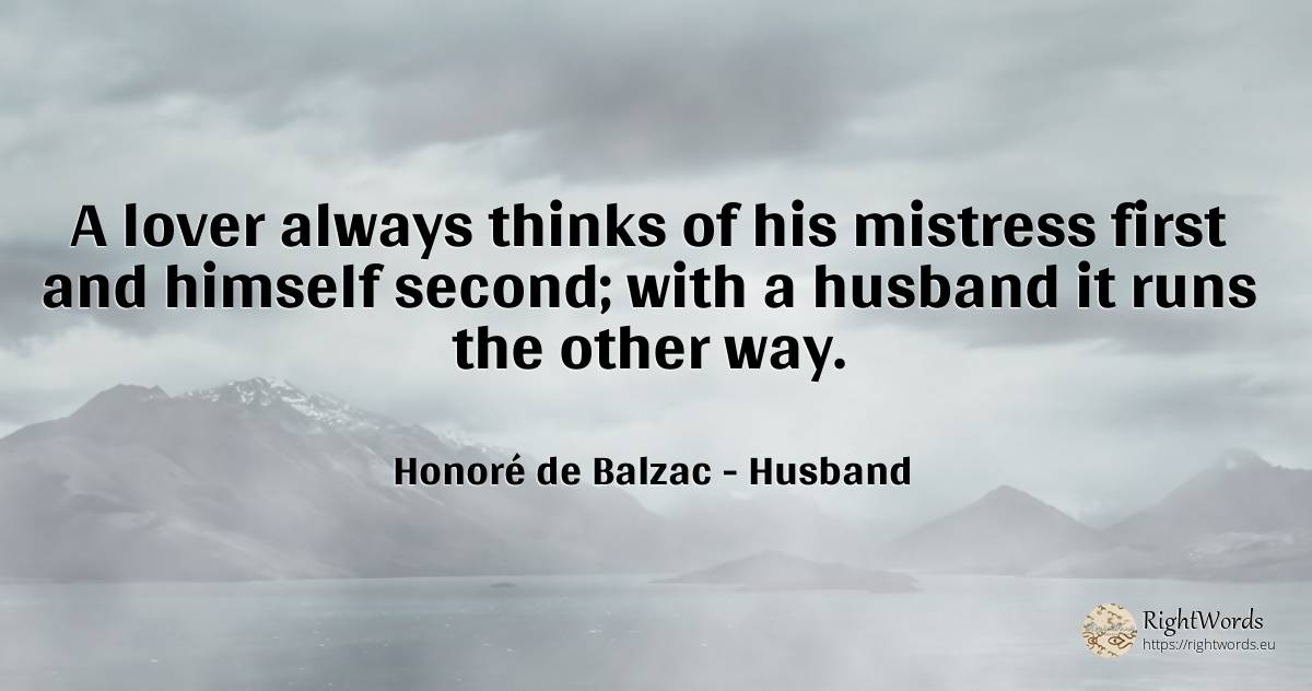 A lover always thinks of his mistress first and himself... - Honoré de Balzac, quote about husband