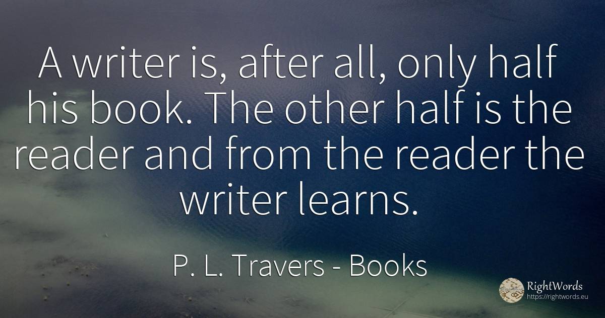 A writer is, after all, only half his book. The other... - P. L. Travers, quote about books, writers