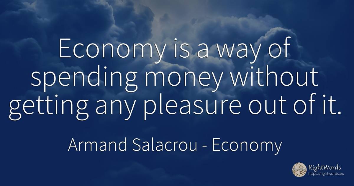 Economy is a way of spending money without getting any... - Armand Salacrou, quote about economy, pleasure, money