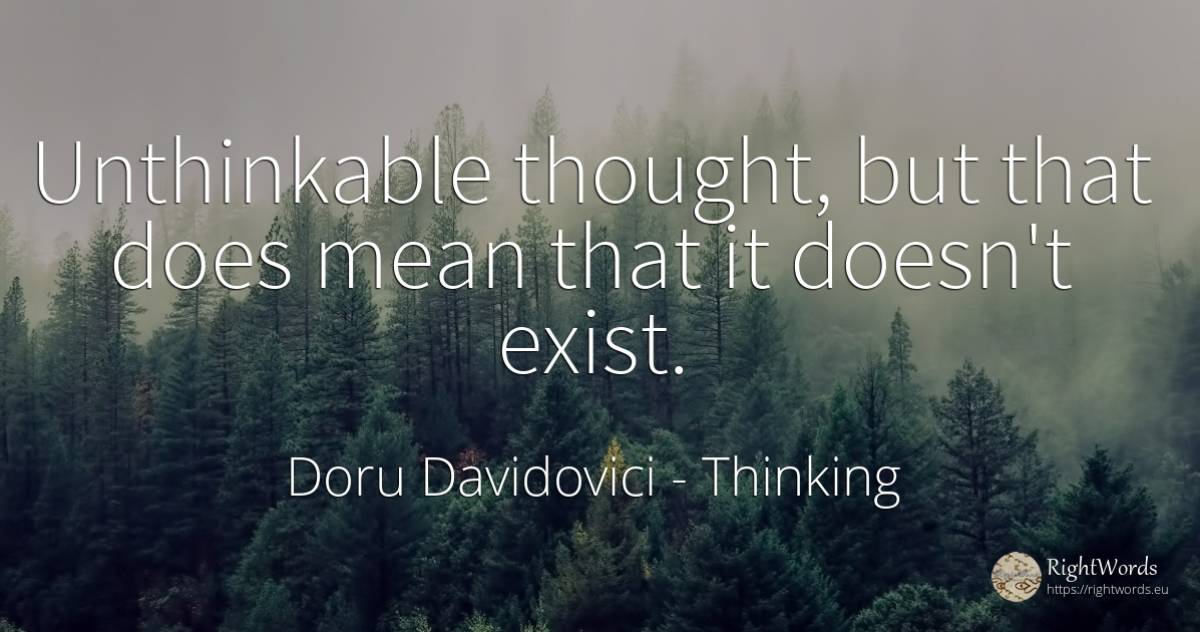 Unthinkable thought, but that does mean that it doesn't... - Doru Davidovici, quote about thinking, victory