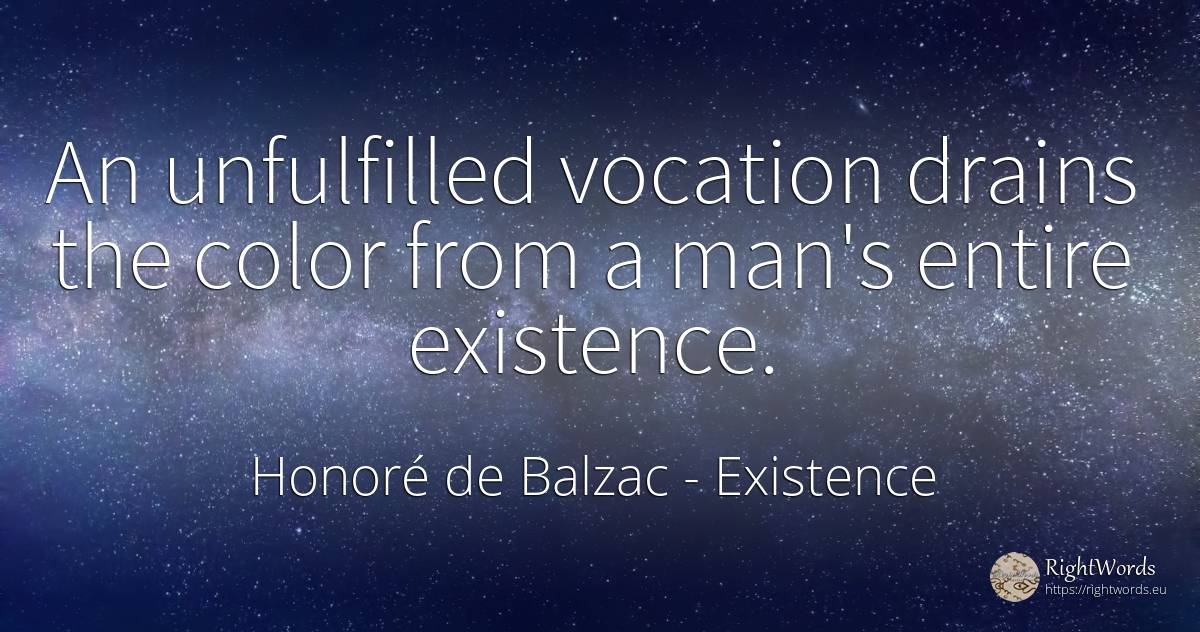 An unfulfilled vocation drains the color from a man's... - Honoré de Balzac, quote about existence, man