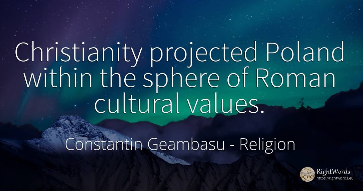 Christianity projected Poland within the sphere of Roman... - Constantin Geambasu, quote about religion