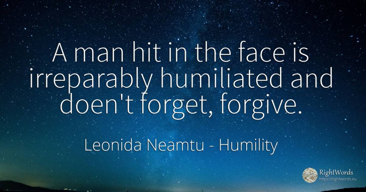 A man hit in the face is irreparably humiliated and... - Leonida Neamtu, quote about humility, dream, hope, man, face