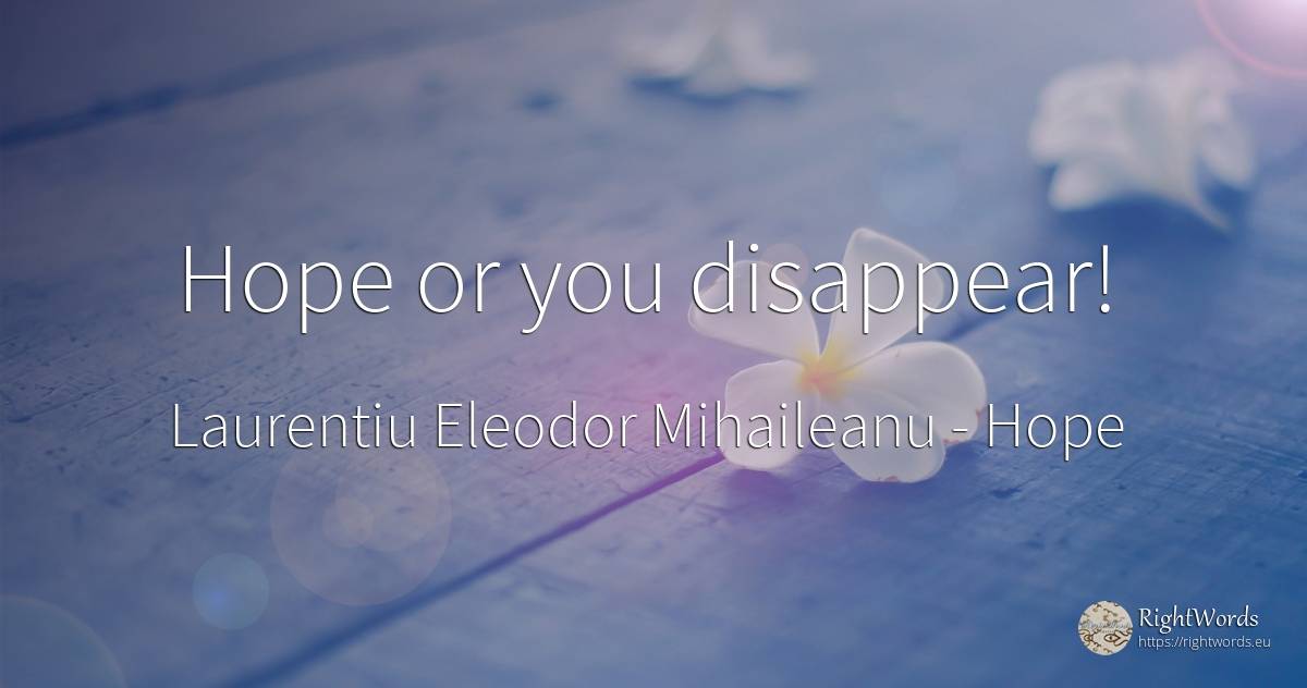 Hope or you disappear! - Laurentiu Eleodor Mihaileanu, quote about hope