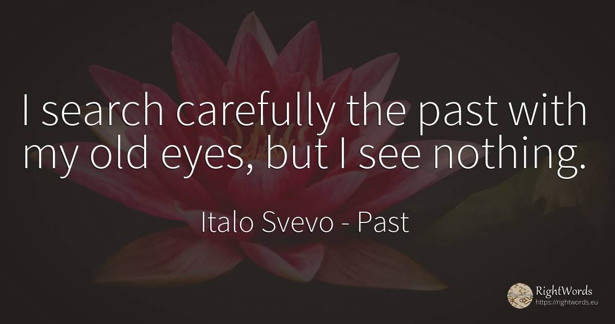 I search carefully the past with my old eyes, but I see... - Italo Svevo, quote about past, eyes, old, olderness, nothing