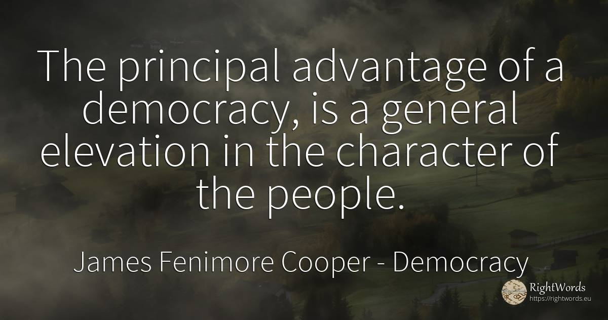 The principal advantage of a democracy, is a general... - James Fenimore Cooper, quote about democracy, character, people