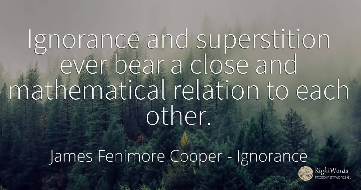 Ignorance and superstition ever bear a close and... - James Fenimore Cooper, quote about ignorance, relation