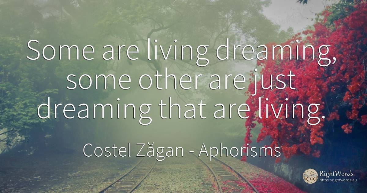 Some are living dreaming, some other are just dreaming... - Costel Zăgan, quote about aphorisms