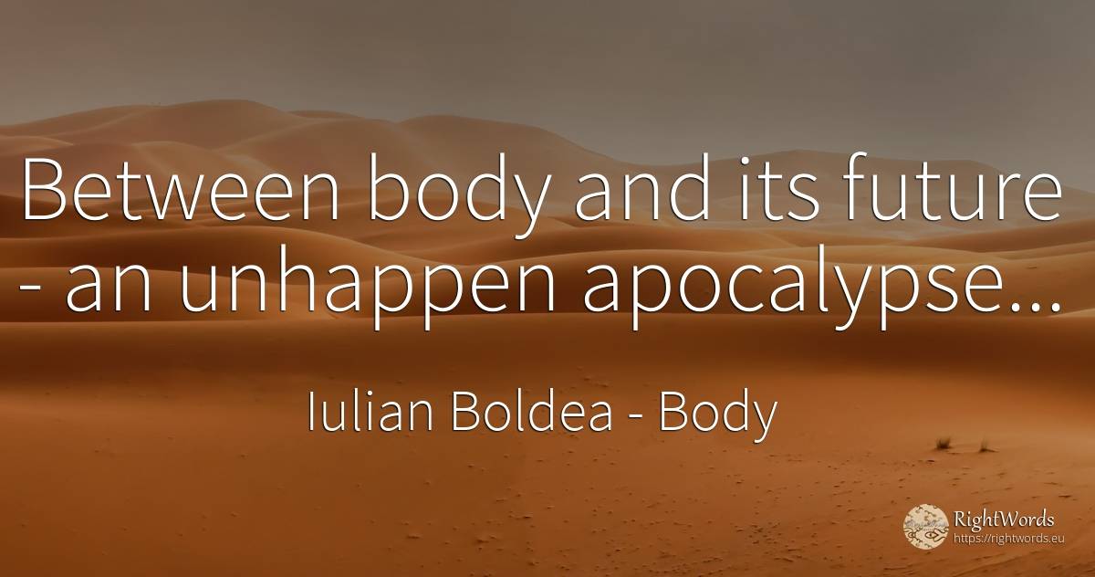 Between body and its future - an unhappen apocalypse... - Iulian Boldea, quote about body, apocalypse, future