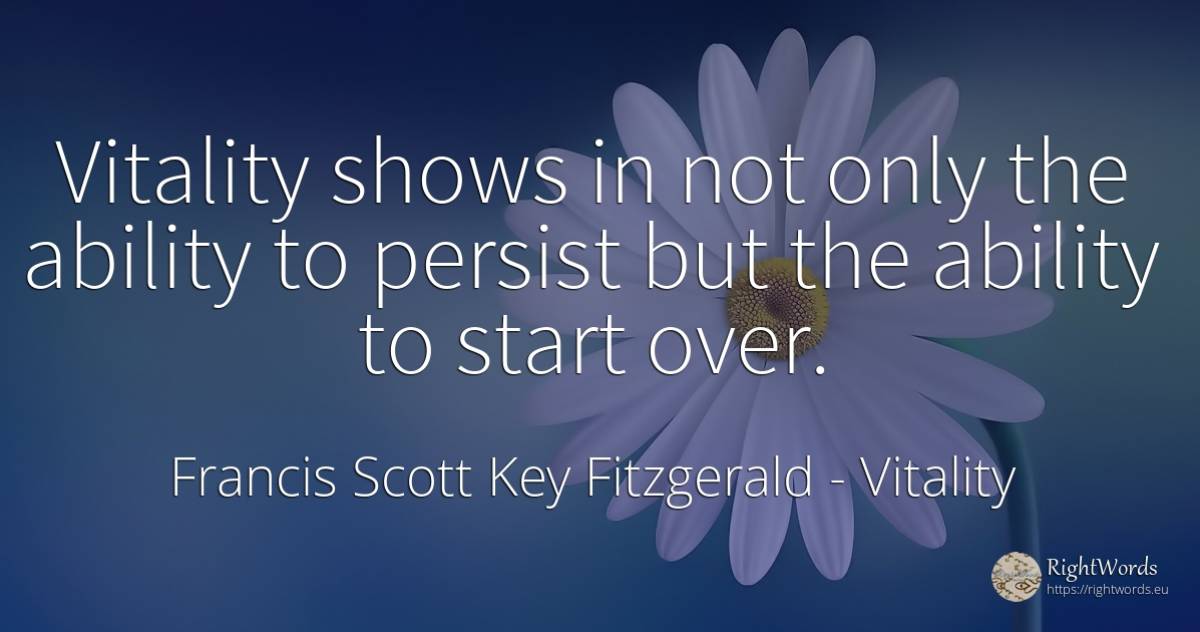 Vitality shows in not only the ability to persist but the... - Francis Scott Key Fitzgerald, quote about vitality, ability