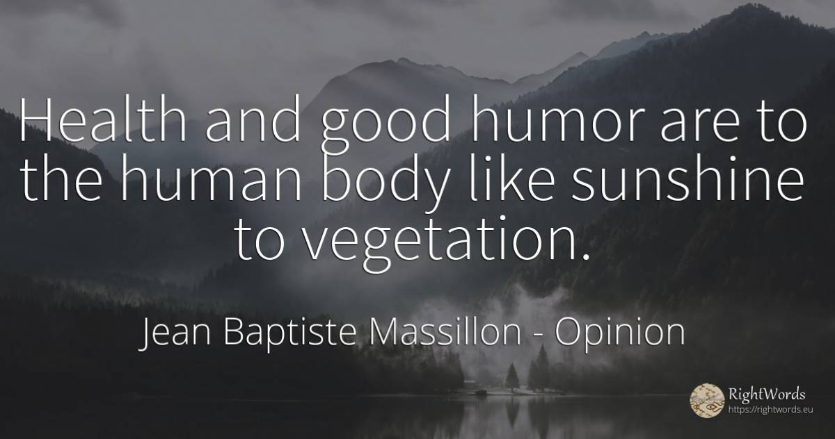 Health and good humor are to the human body like sunshine... - Jean Baptiste Massillon, quote about opinion, humor, body, human imperfections, good, good luck