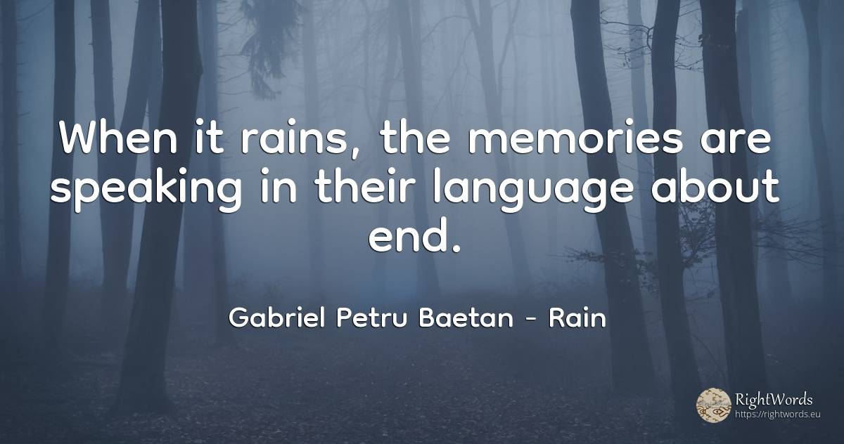 When it rains, the memories are speaking in their... - Gabriel Petru Baetan, quote about rain, language, end