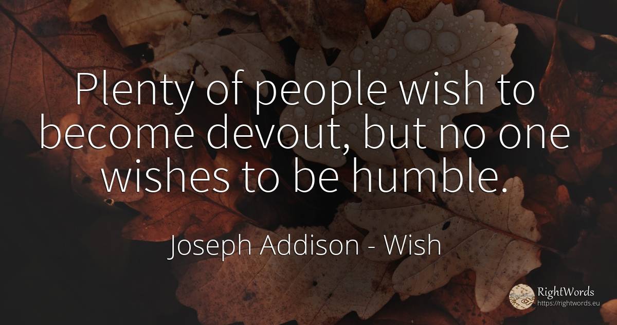 Plenty of people wish to become devout, but no one wishes... - Joseph Addison, quote about wish, people