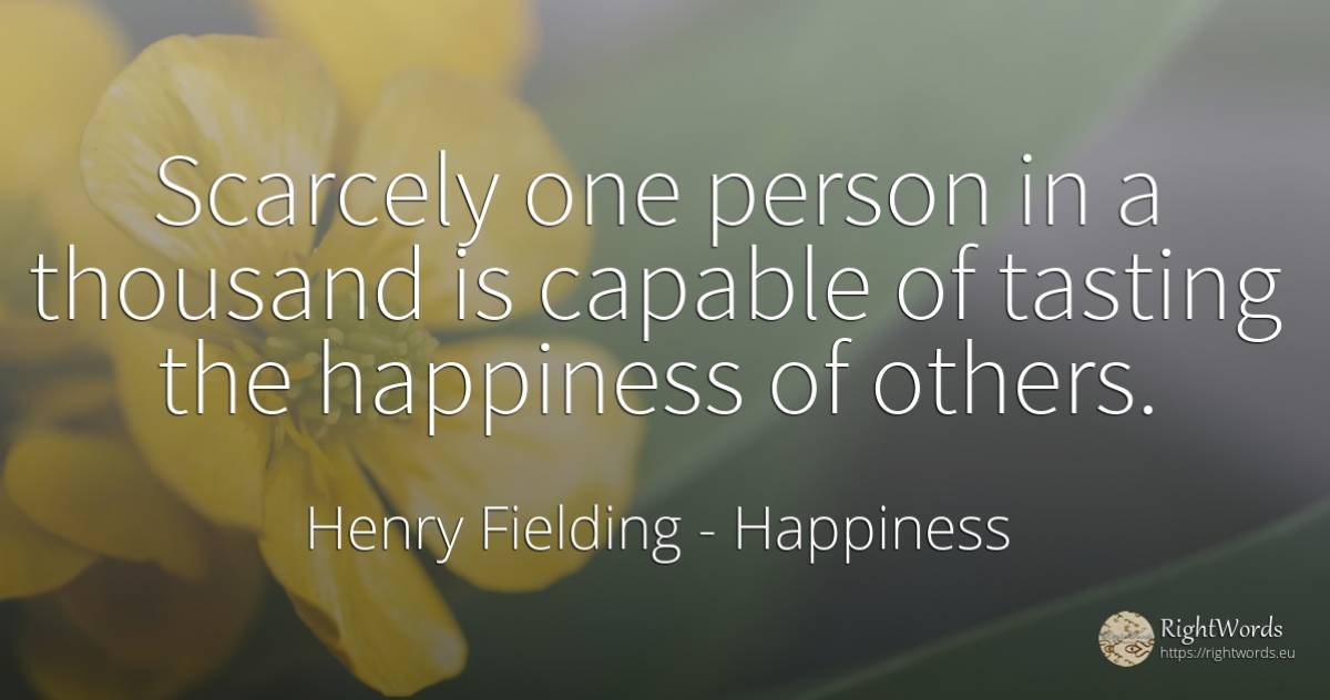 Scarcely one person in a thousand is capable of tasting... - Henry Fielding, quote about happiness, people