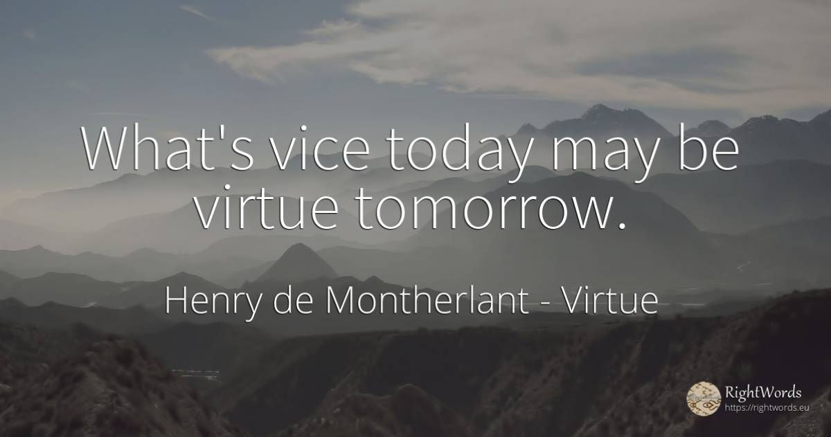 What's vice today may be virtue tomorrow. - Henry de Montherlant, quote about virtue, vice
