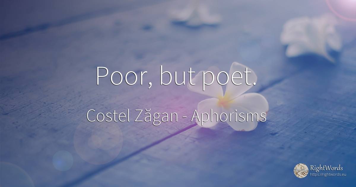 Poor, but poet. - Costel Zăgan, quote about aphorisms, poets