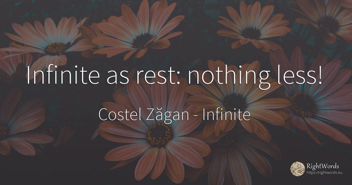 Infinite as rest: nothing less! - Costel Zăgan, quote about infinite, nothing