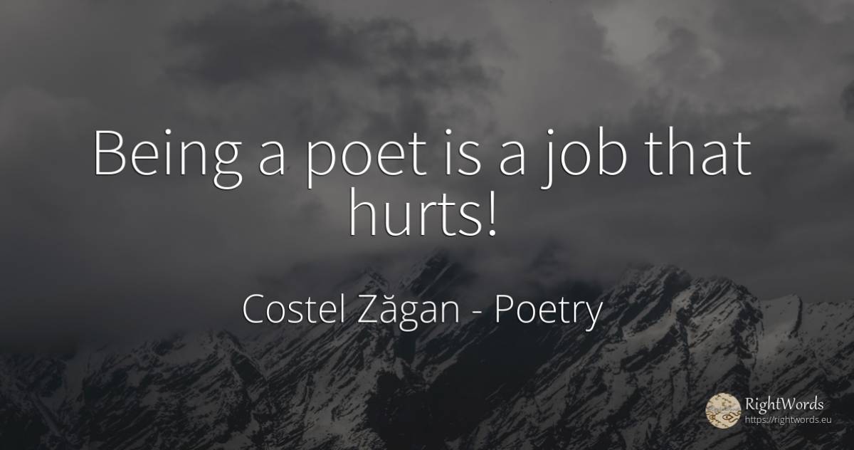 Being a poet is a job that hurts! - Costel Zăgan, quote about poetry, poets, being
