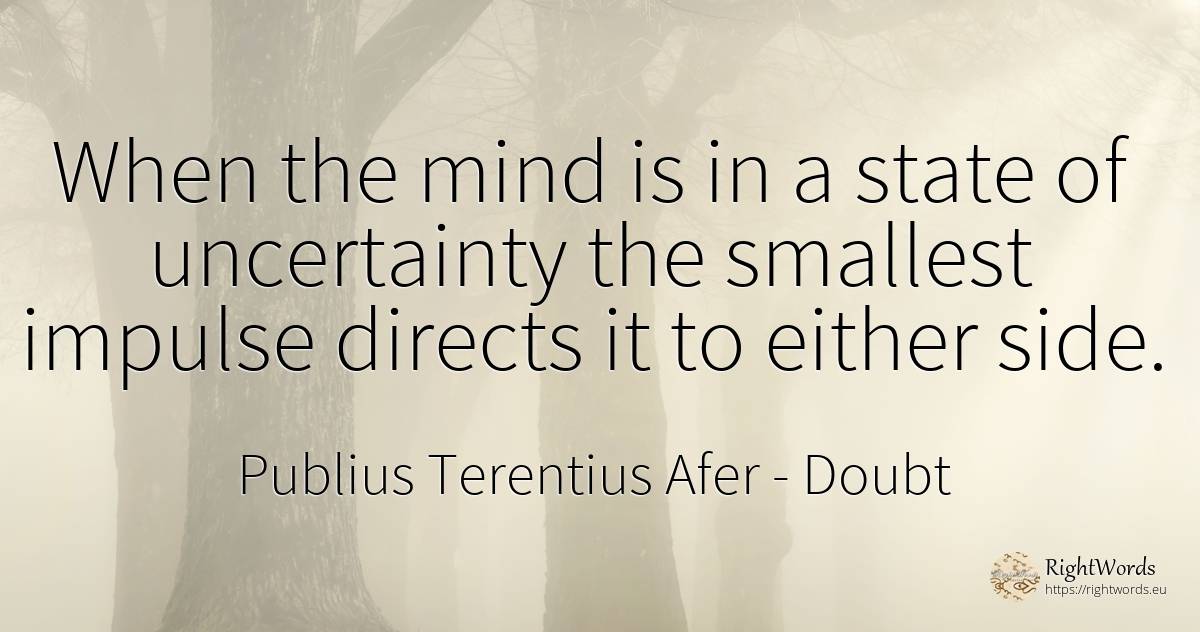 When the mind is in a state of uncertainty the smallest... - Publius Terentius Afer, quote about doubt, state, mind