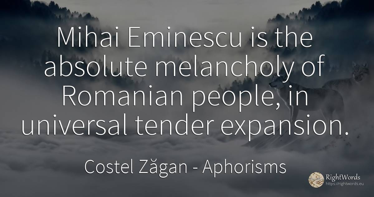 Mihai Eminescu is the absolute melancholy of Romanian... - Costel Zăgan, quote about aphorisms, absolute, people