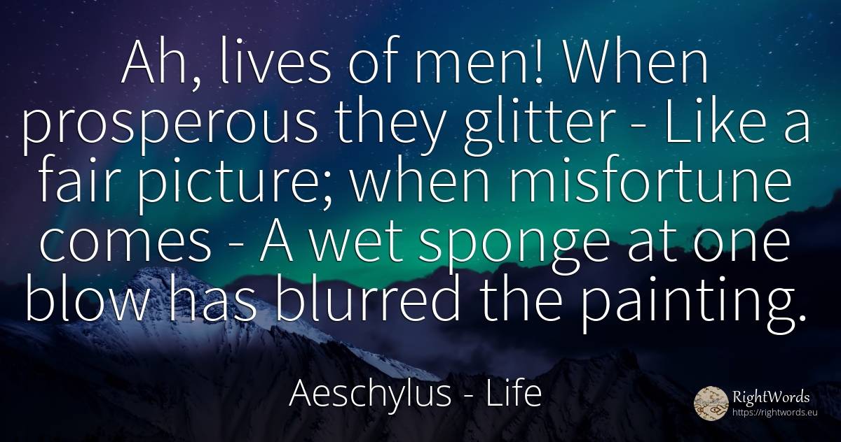 Ah, lives of men! When prosperous they glitter - Like a... - Aeschylus, quote about life, painting, man