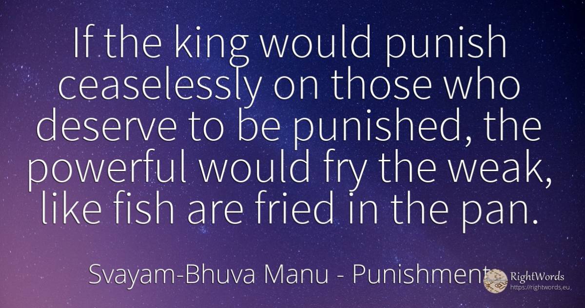 If the king would punish ceaselessly on those who deserve... - Svayam-Bhuva Manu, quote about punishment