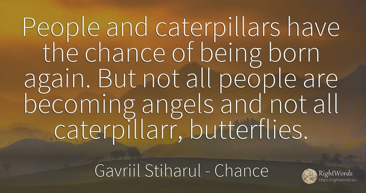 People and caterpillars have the chance of being born... - Gavriil Stiharul, quote about chance, people, being