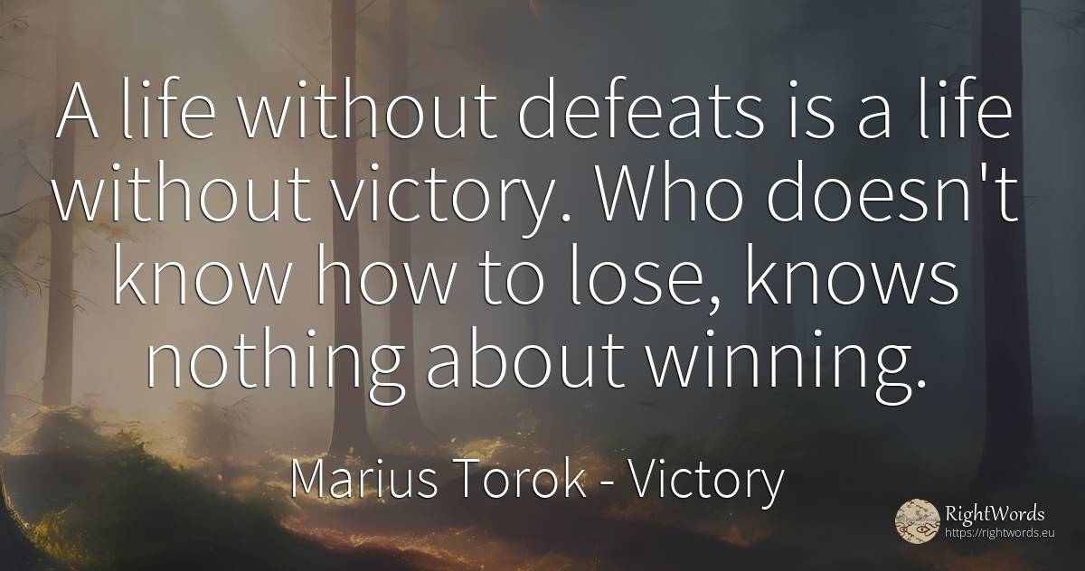 A life without defeats is a life without victory. Who... - Marius Torok (Darius Domcea), quote about victory, life, nothing