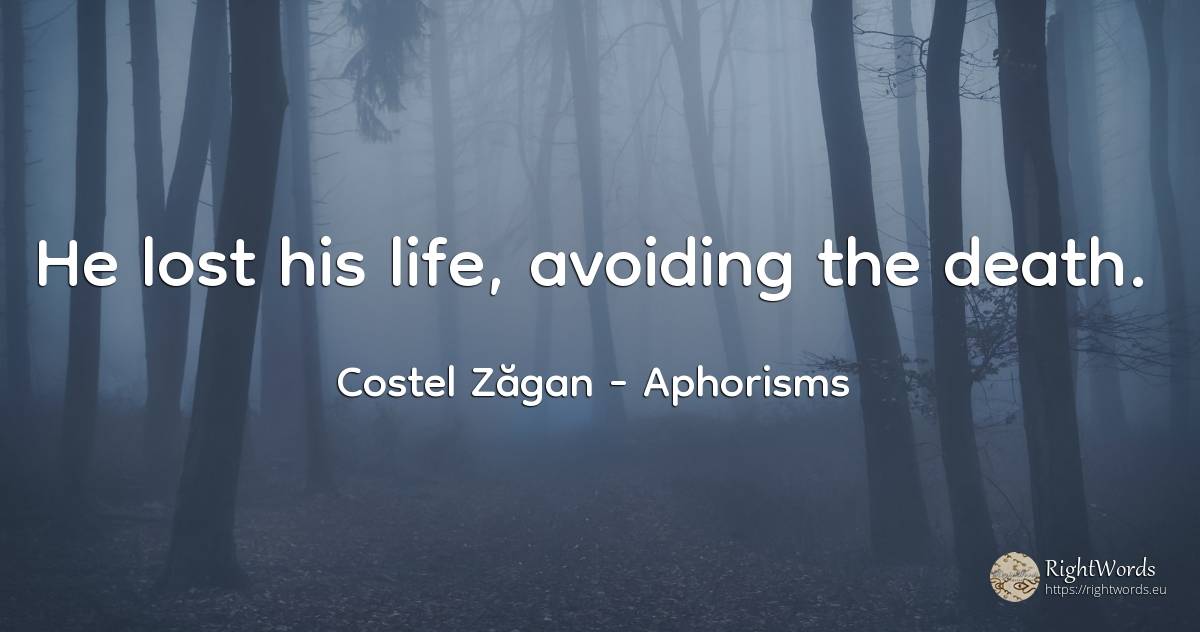 He lost his life, avoiding the death. - Costel Zăgan, quote about aphorisms, death, life
