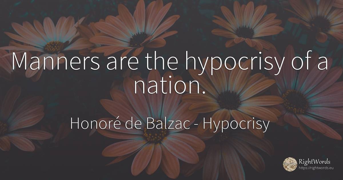 Manners are the hypocrisy of a nation. - Honoré de Balzac, quote about hypocrisy, nation