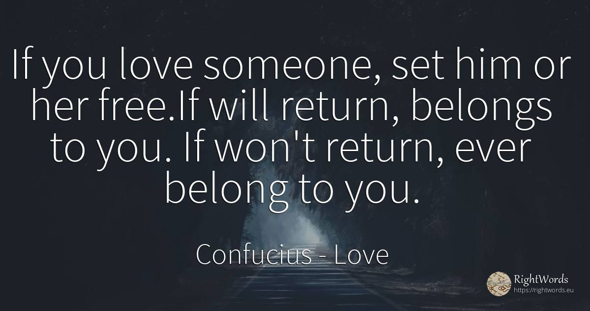 If you love someone, set him or her free. If will return, ... - Confucius, quote about love