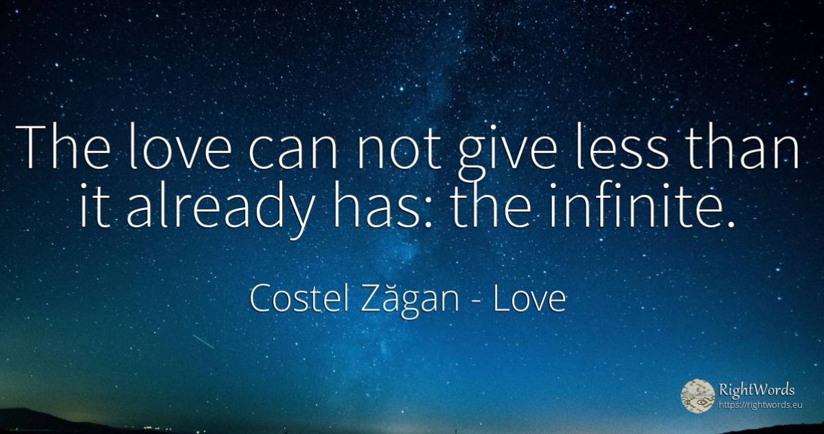 The love can not give less than it already has: the... - Costel Zăgan, quote about love, infinite