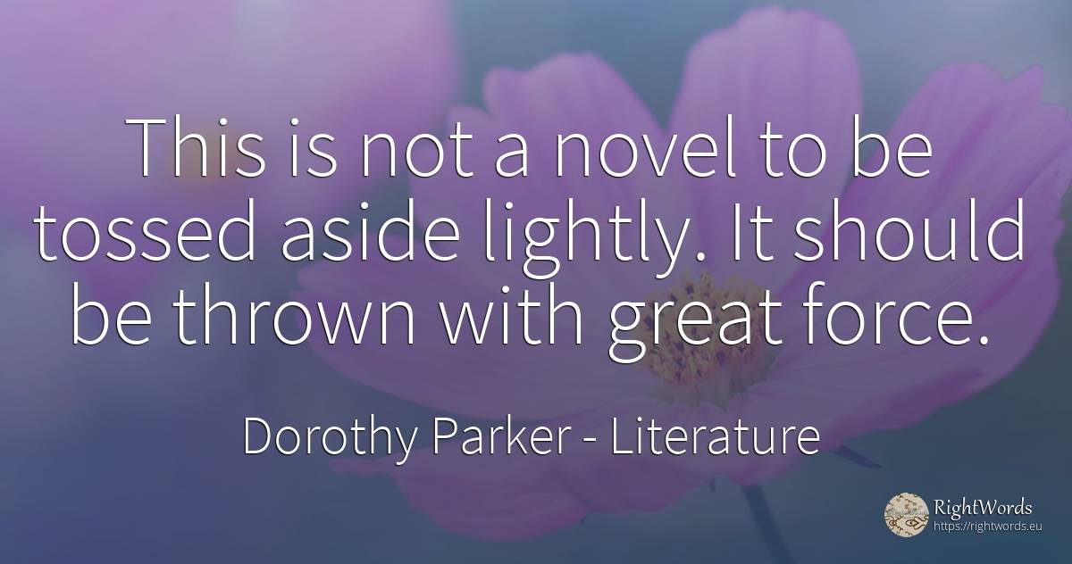 This is not a novel to be tossed aside lightly. It should... - Dorothy Parker, quote about literature, force, police