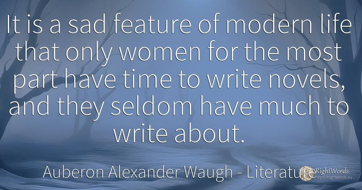 It is a sad feature of modern life that only women for... - Auberon Alexander Waugh, quote about literature, time, life