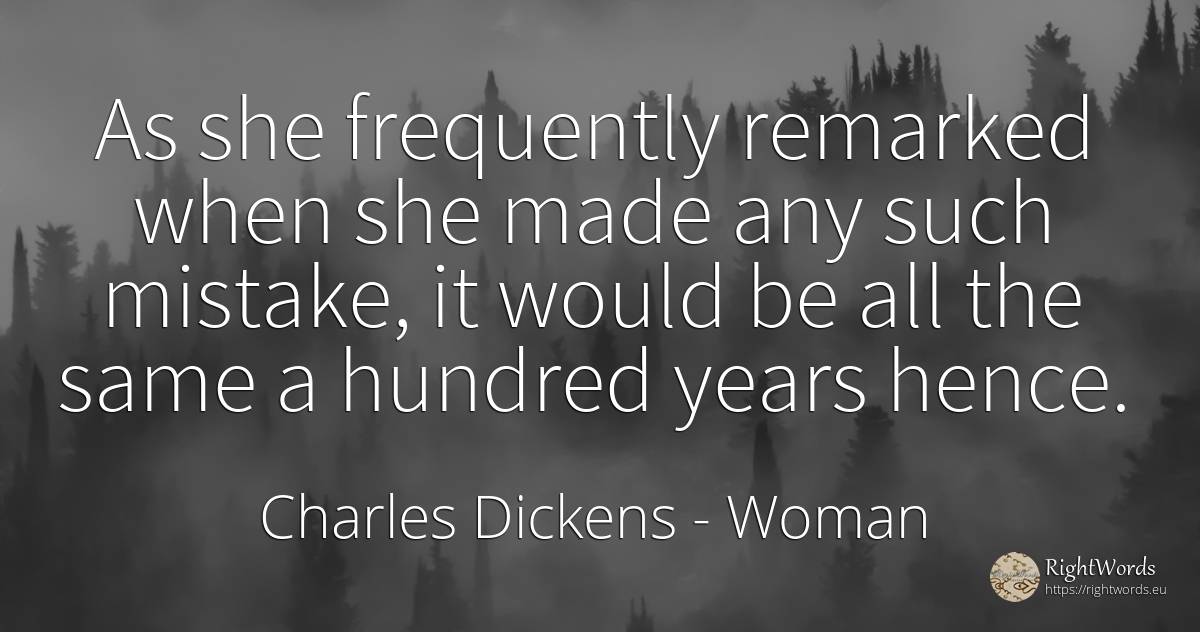 As she frequently remarked when she made any such... - Charles Dickens, quote about woman, mistake